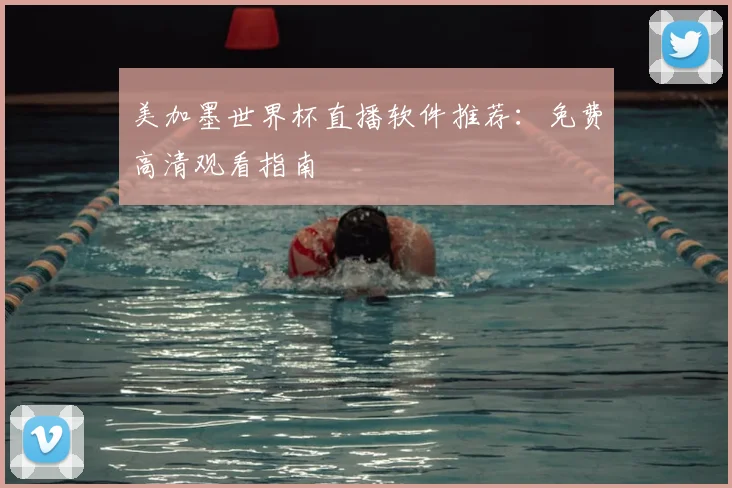 美加墨世界杯直播软件推荐：免费高清观看指南